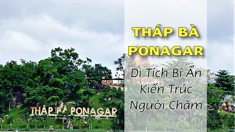 Tháp Bà Ponagar Nha Trang – Di tích “Bí Ẩn” của kiến trúc người Chăm