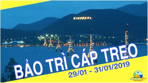 Vinpearl Land Nha Trang: Tạm Ngưng Cáp Treo Từ 29/01 Đến 31/01/2019